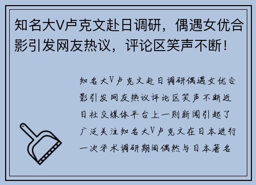 知名大V卢克文赴日调研，偶遇女优合影引发网友热议，评论区笑声不断！